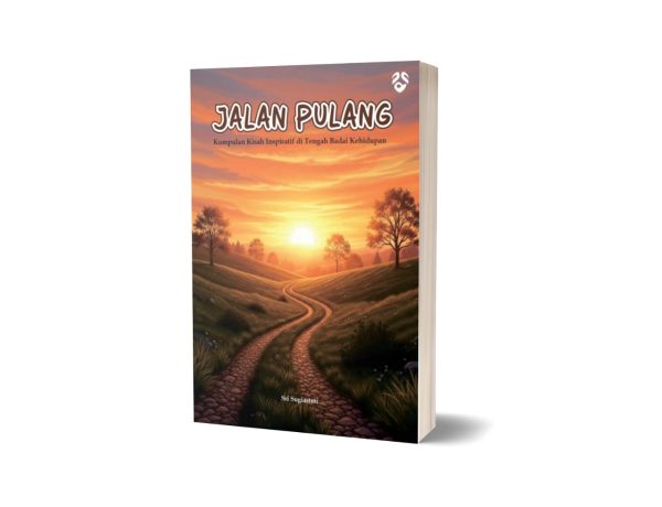 Jalan Pulang : Kumpulan Kisah Inspiratif di Tengah Badai Kehidupan