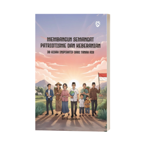Membangun Semangat Patriotisme dan Keberanian : 30 Kisah Inspiratif dari Tanah Air
